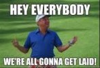Hey everybody We're all gonna get laid! - rodney - quickmeme